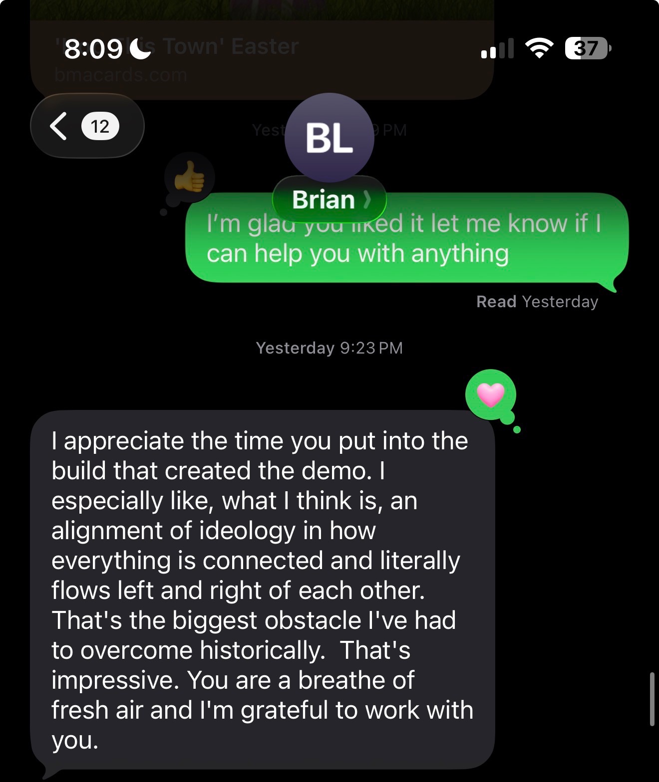Text message from a client: 'I appreciate the time you put into the build that created the demo. I especially like an alignment of ideology in how everything is connected and literally flows left and right of each other. That's the biggest obstacle I've had to overcome historically. That's impressive. You are a breath of fresh air and I'm grateful to work with you.'